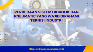 PERBEDAAN SISTEM HIDROLIK DAN PNEUMATIC YANG WAJIB DIPAHAMI TEKNISI INDUSTRI