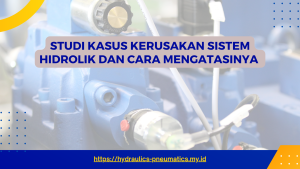 STUDI KASUS KERUSAKAN SISTEM HIDROLIK DAN CARA MENGATASINYA